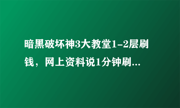 暗黑破坏神3大教堂1-2层刷钱，网上资料说1分钟刷完。那么大的地图一分钟怎么刷完，不理解，请求解说？