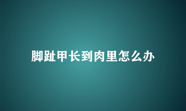 脚趾甲长到肉里怎么办