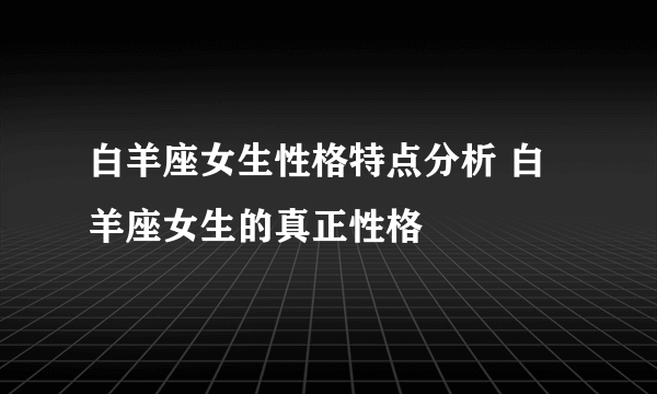 白羊座女生性格特点分析 白羊座女生的真正性格