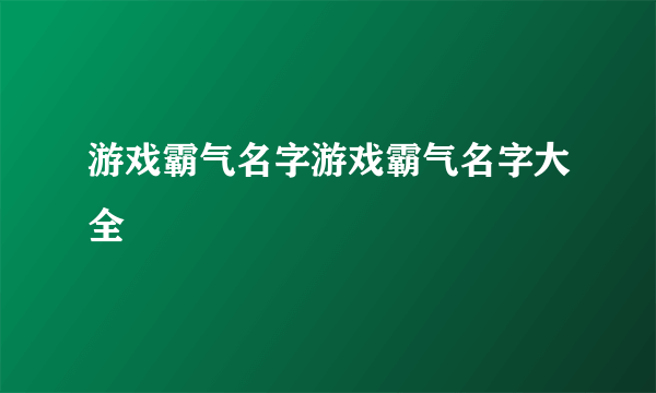 游戏霸气名字游戏霸气名字大全