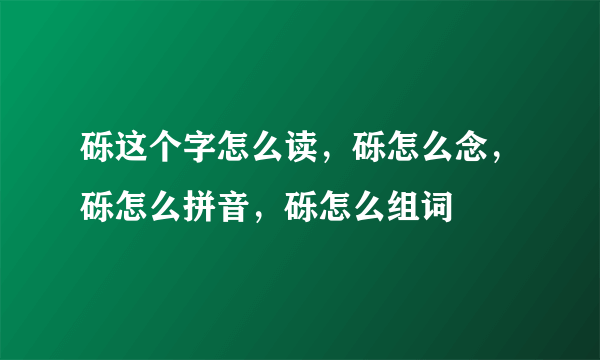 砾这个字怎么读，砾怎么念，砾怎么拼音，砾怎么组词