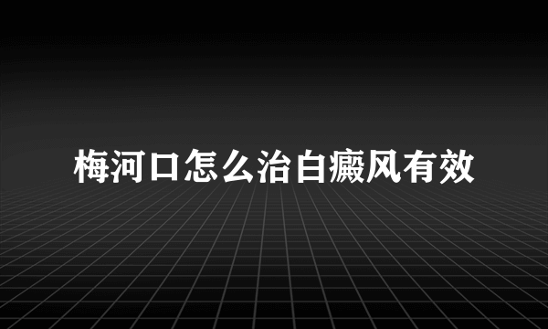 梅河口怎么治白癜风有效