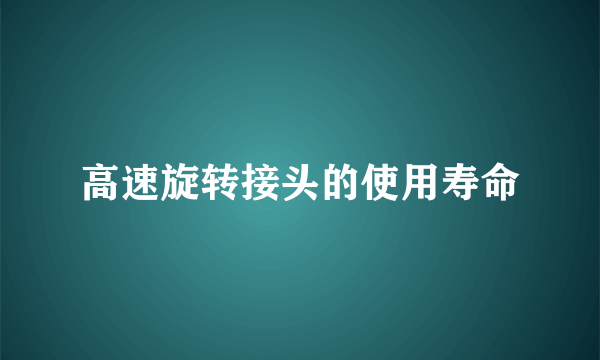 高速旋转接头的使用寿命