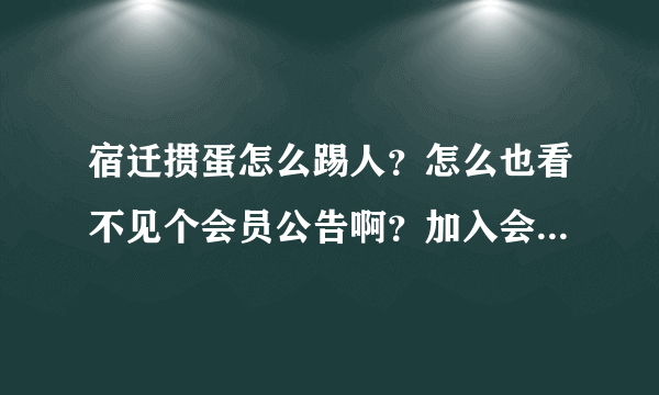 宿迁掼蛋怎么踢人？怎么也看不见个会员公告啊？加入会员好处是什么？