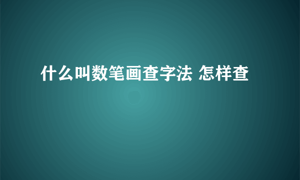 什么叫数笔画查字法 怎样查