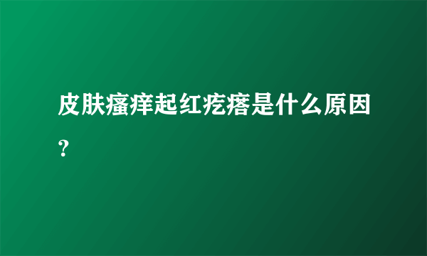 皮肤瘙痒起红疙瘩是什么原因？