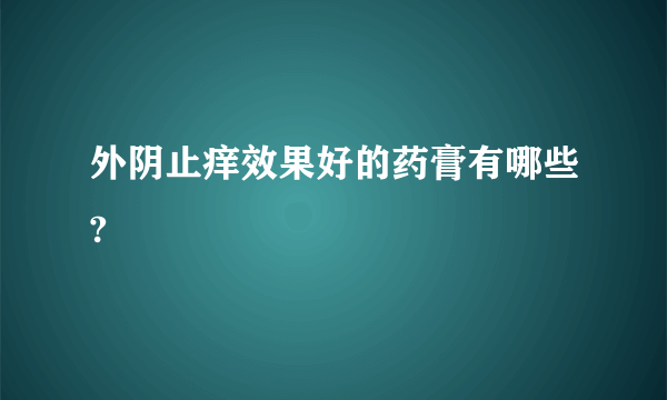 外阴止痒效果好的药膏有哪些?