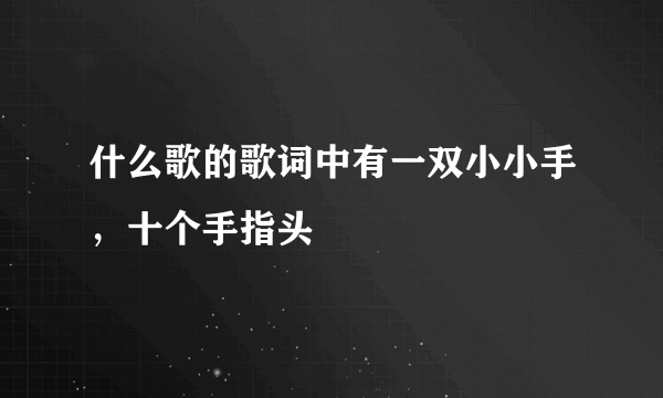 什么歌的歌词中有一双小小手，十个手指头