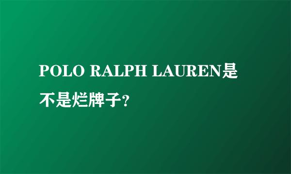 POLO RALPH LAUREN是不是烂牌子？