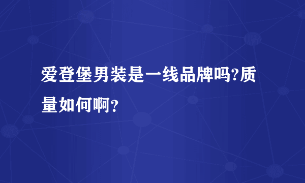 爱登堡男装是一线品牌吗?质量如何啊？