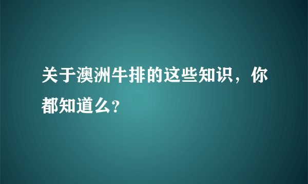 关于澳洲牛排的这些知识，你都知道么？