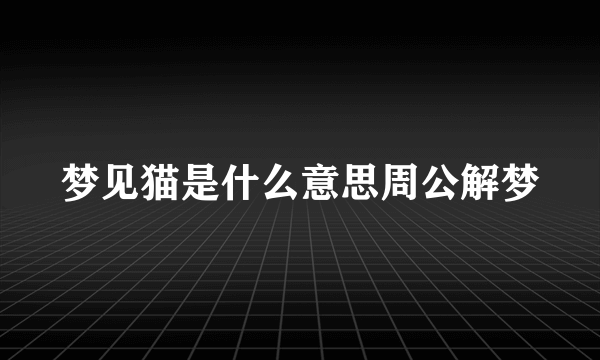 梦见猫是什么意思周公解梦