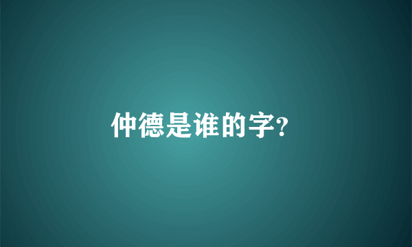 仲德是谁的字？