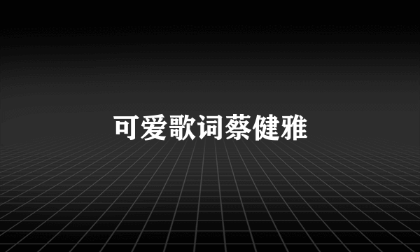 可爱歌词蔡健雅