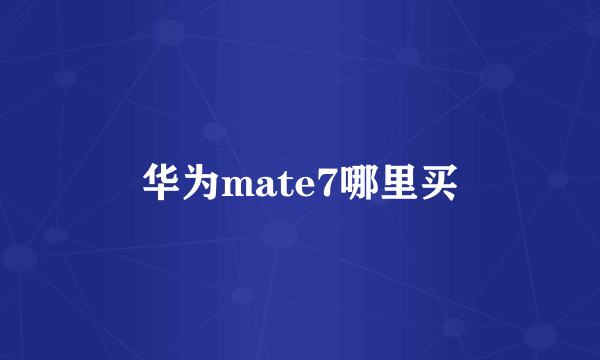 华为mate7哪里买