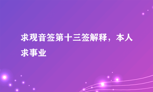 求观音签第十三签解释，本人求事业