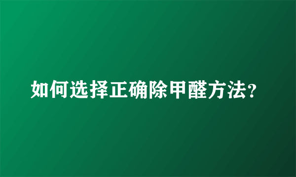 如何选择正确除甲醛方法？