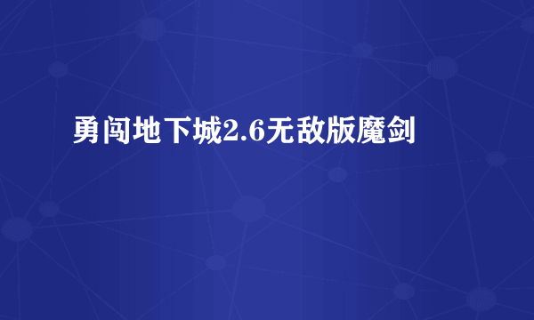 勇闯地下城2.6无敌版魔剑