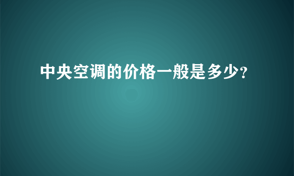 中央空调的价格一般是多少？