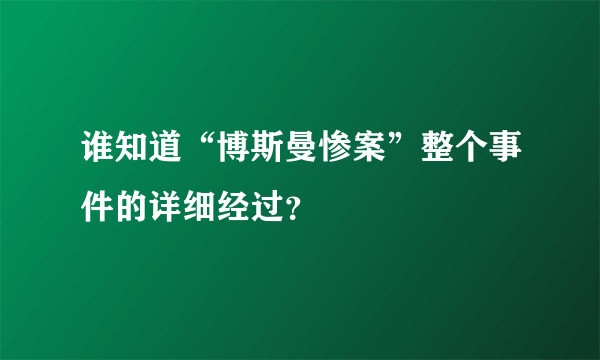 谁知道“博斯曼惨案”整个事件的详细经过？