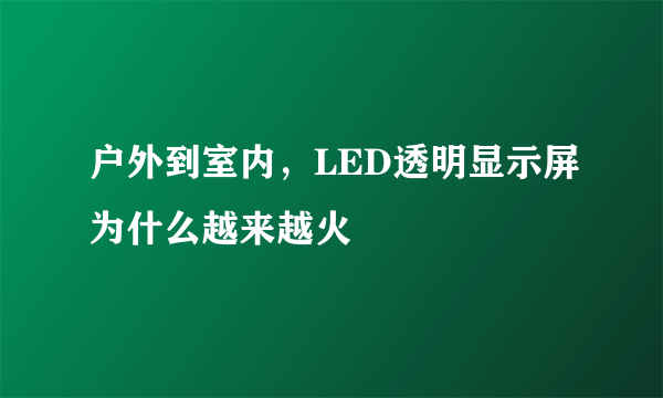 户外到室内，LED透明显示屏为什么越来越火