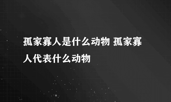 孤家寡人是什么动物 孤家寡人代表什么动物