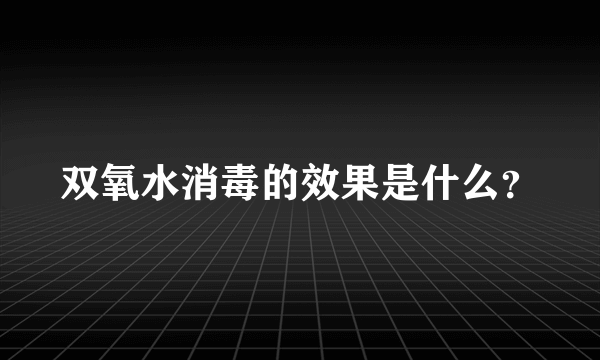 双氧水消毒的效果是什么？