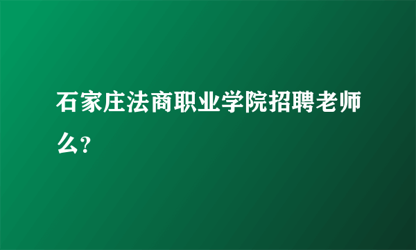 石家庄法商职业学院招聘老师么？