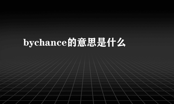 bychance的意思是什么