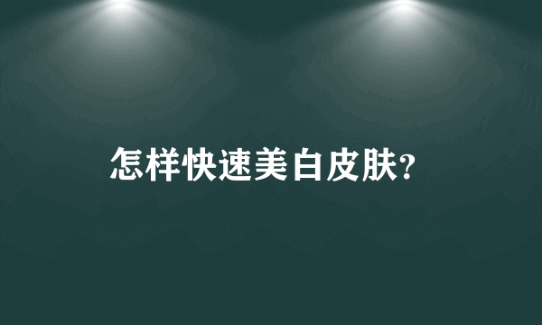 怎样快速美白皮肤？