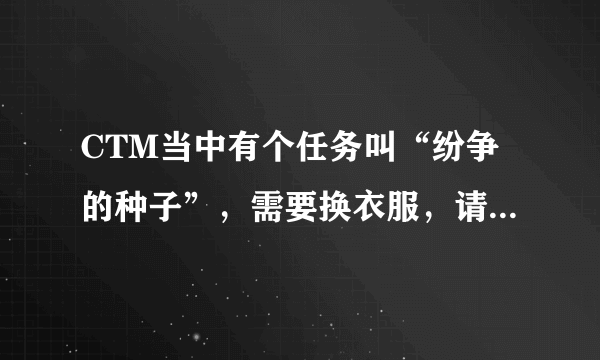 CTM当中有个任务叫“纷争的种子”，需要换衣服，请问：食人魔厕所在哪里