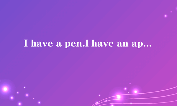 I have a pen.l have an apple.Un下一句是什么