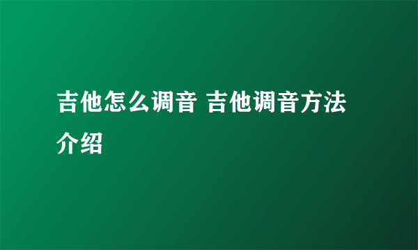 吉他怎么调音 吉他调音方法介绍