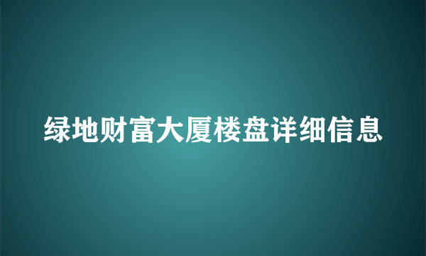 绿地财富大厦楼盘详细信息