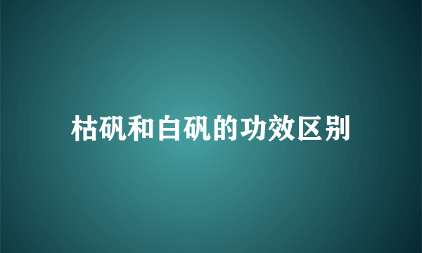 枯矾和白矾的功效区别