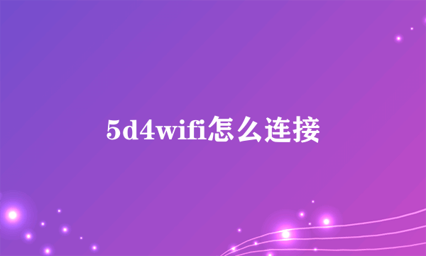 5d4wifi怎么连接