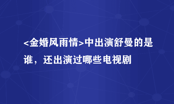 <金婚风雨情>中出演舒曼的是谁，还出演过哪些电视剧