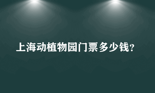 上海动植物园门票多少钱？