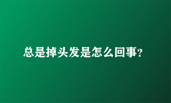 总是掉头发是怎么回事？