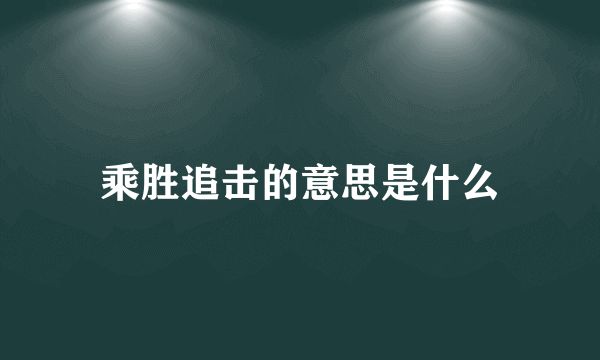 乘胜追击的意思是什么