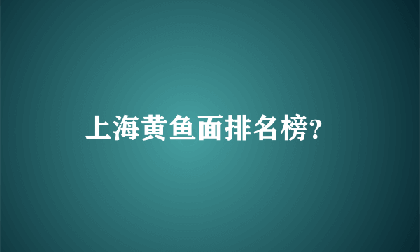 上海黄鱼面排名榜？