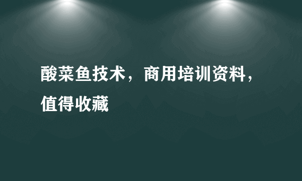 酸菜鱼技术，商用培训资料，值得收藏