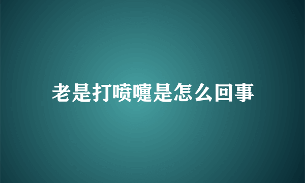 老是打喷嚏是怎么回事