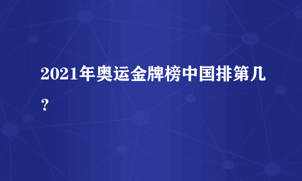 2021年奥运金牌榜中国排第几？