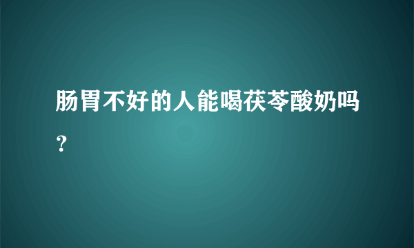 肠胃不好的人能喝茯苓酸奶吗？