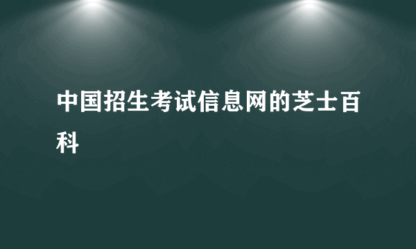 中国招生考试信息网的芝士百科