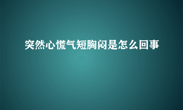 突然心慌气短胸闷是怎么回事