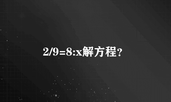 2/9=8:x解方程？