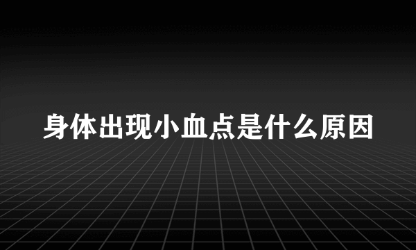 身体出现小血点是什么原因