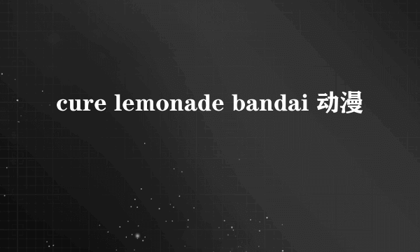 cure lemonade bandai 动漫